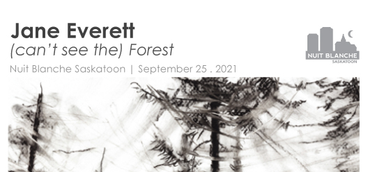Nuit Blanche Saskatoon | Jane Everett | (can't see the) Forest | Sep 25 2021