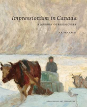 Impressionism in Canada: A Journey of Rediscovery - A. K. Prakash