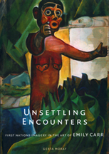 Unsettling Encounters:  First Nations Imagery in the Art of Emily Carr - Gerta Moray
